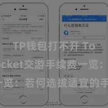 TP钱包打不开 TokenPocket交游手续费一览：若何选拔适宜的手续费水平？