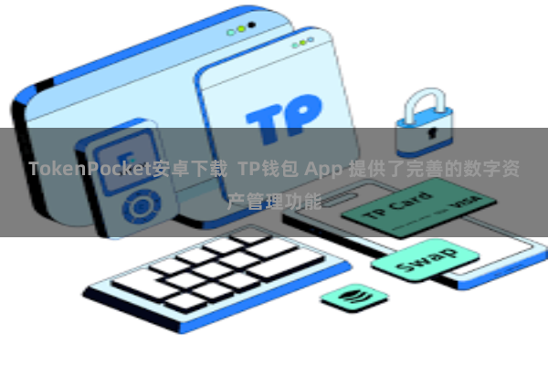TokenPocket安卓下载  TP钱包 App 提供了完善的数字资产管理功能