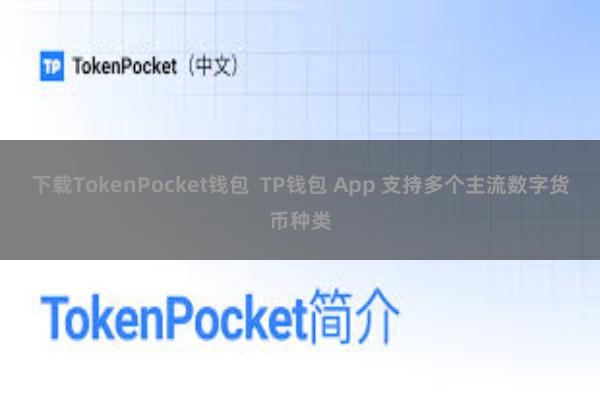 下载TokenPocket钱包  TP钱包 App 支持多个主流数字货币种类