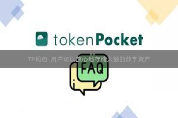 TP钱包  用户可以放心地存储大额的数字资产