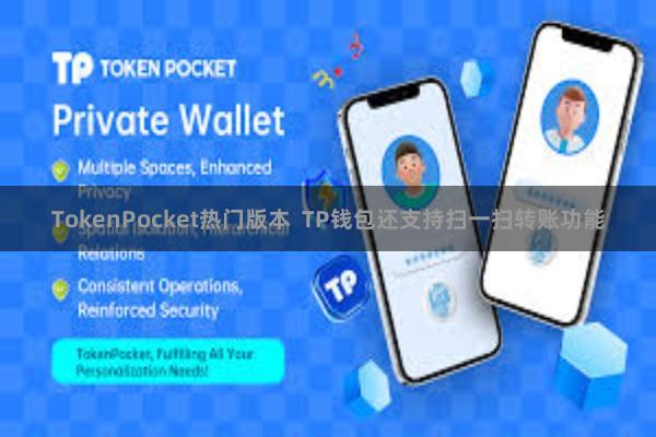 TokenPocket热门版本  TP钱包还支持扫一扫转账功能