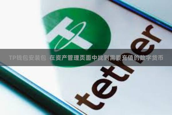 TP钱包安装包  在资产管理页面中找到需要充值的数字货币